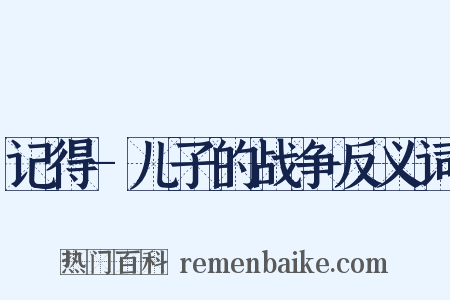 记得-儿子的战争反义词是什么意思的图片